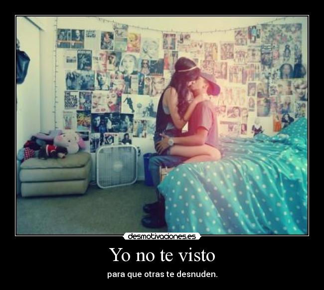 Yo no te visto - para que otras te desnuden.