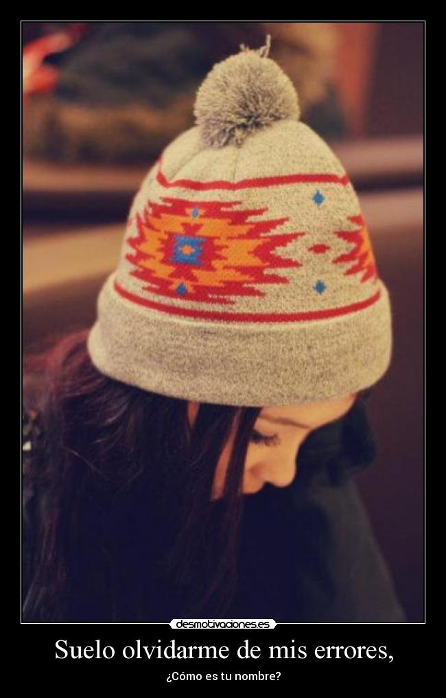 Suelo olvidarme de mis errores, - 