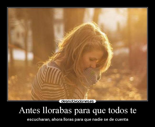 Antes llorabas para que todos te - 