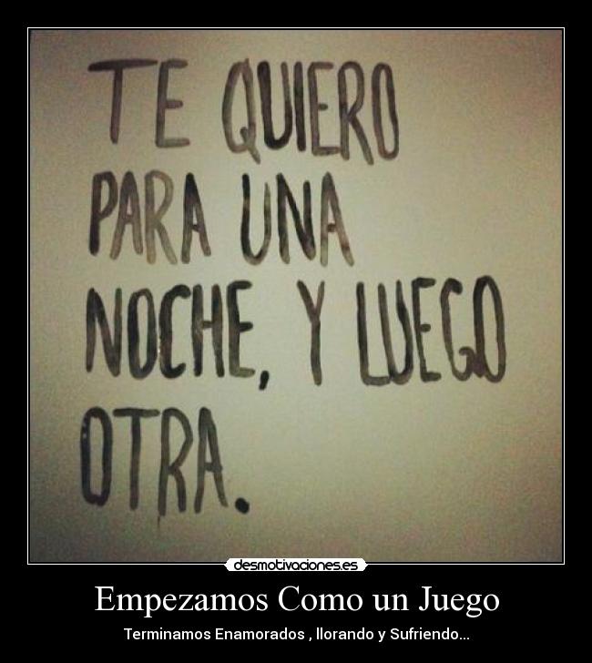 Empezamos Como un Juego - Terminamos Enamorados , llorando y Sufriendo...