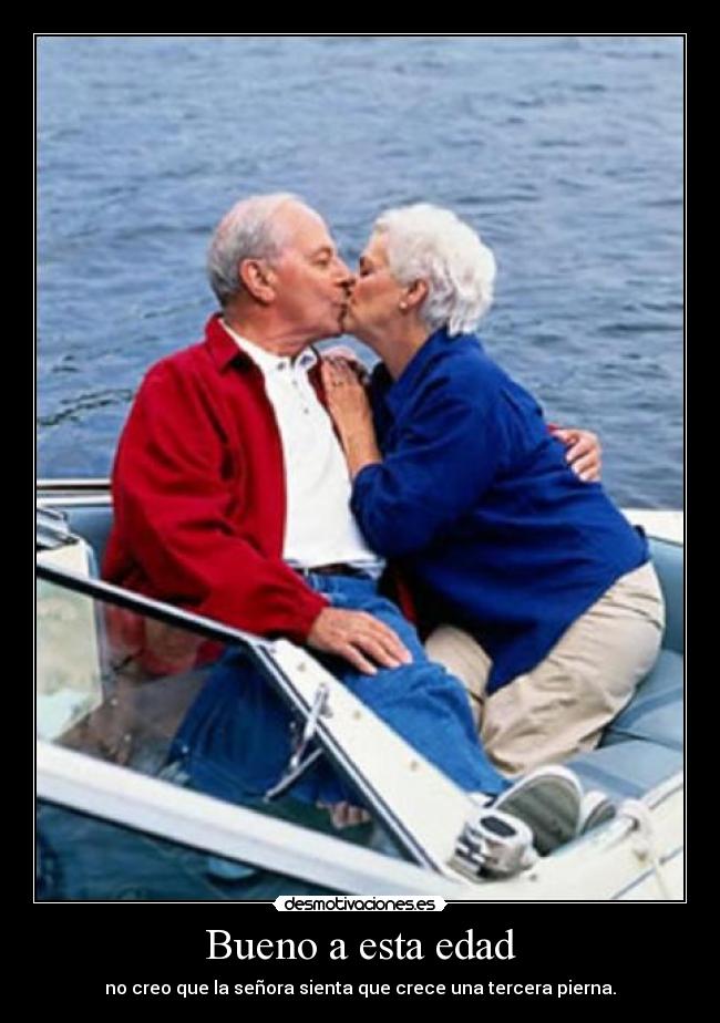 Bueno a esta edad -