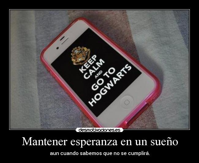 Mantener esperanza en un sueño - aun cuando sabemos que no se cumplirá.