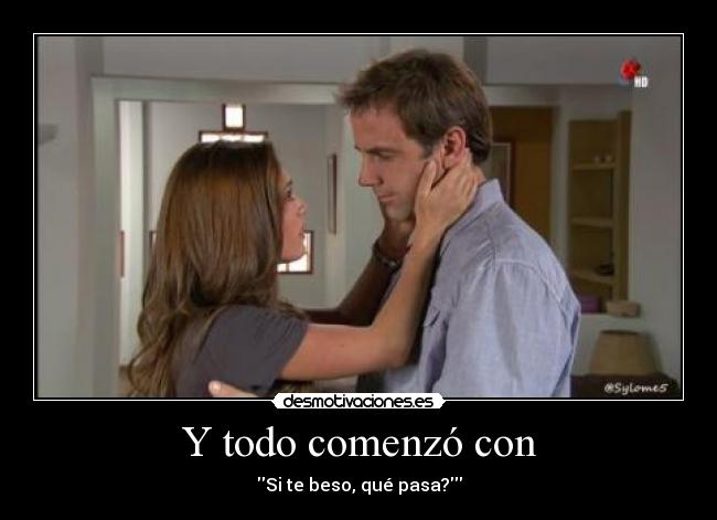 Y todo comenzó con - Si te beso, qué pasa?