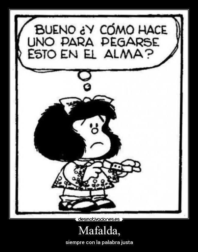 Mafalda, - siempre con la palabra justa