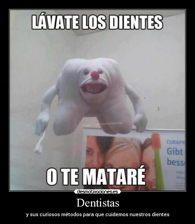 Dentistas - y sus curiosos métodos para que cuidemos nuestros dientes