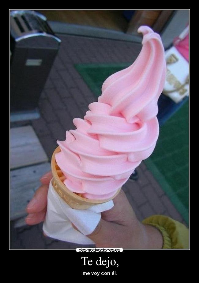 Te dejo, - me voy con él.