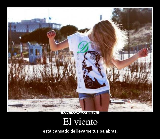 El viento - está cansado de llevarse tus palabras.