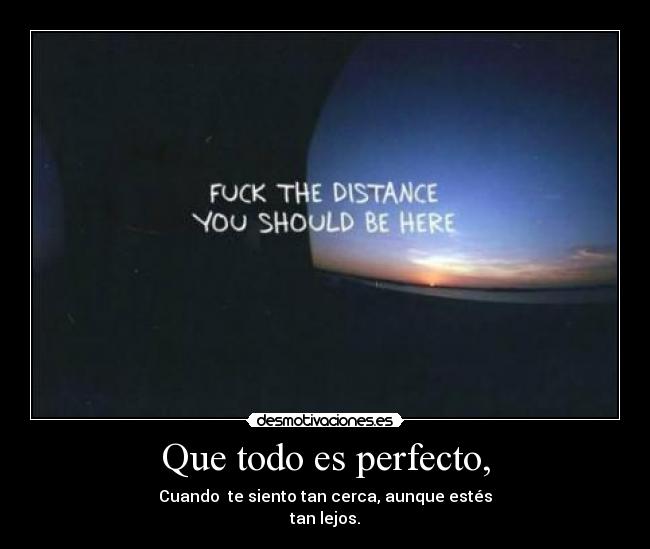 Que todo es perfecto, -