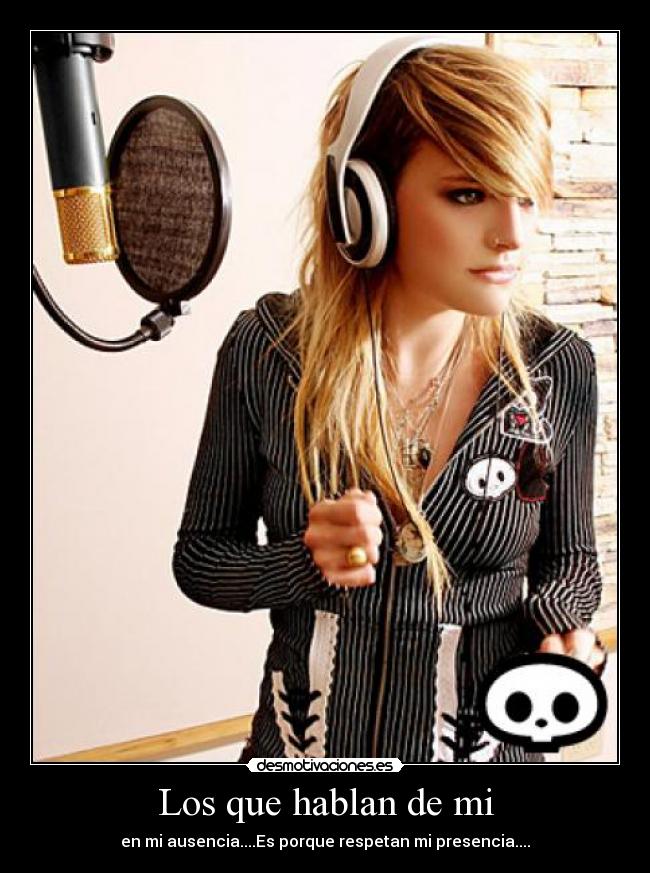 Los que hablan de mi - en mi ausencia....Es porque respetan mi presencia....
