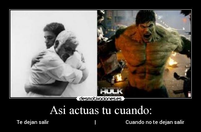 Asi actuas tu cuando: - Te dejan salir                                     |                        Cuando no te dejan salir