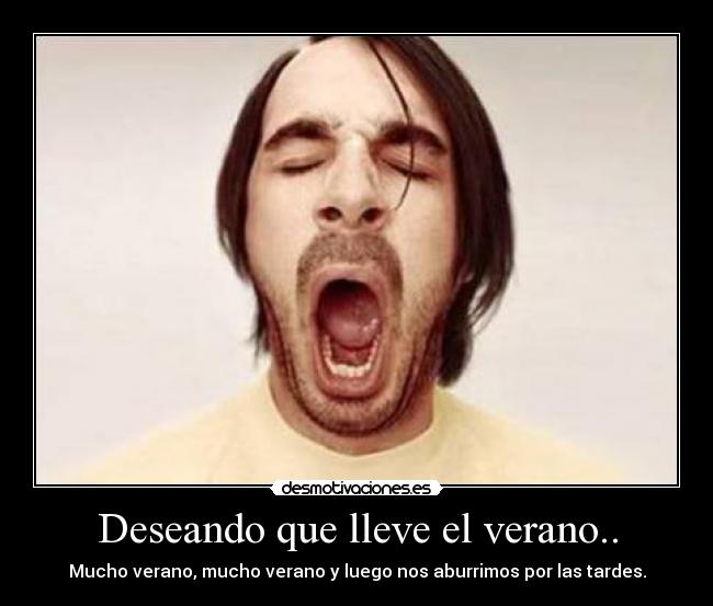 Deseando que lleve el verano.. - Mucho verano, mucho verano y luego nos aburrimos por las tardes.