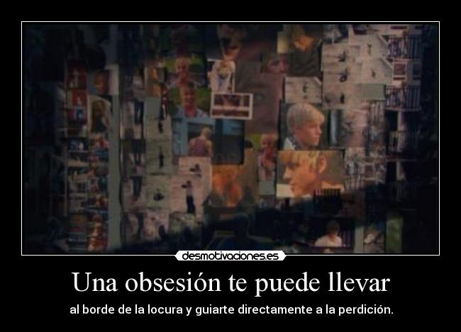 Una obsesión te puede llevar - 