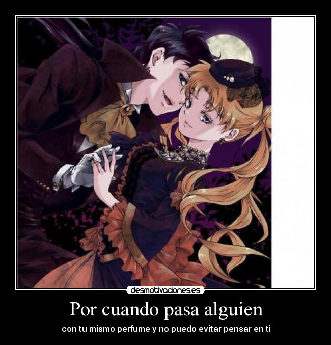 Por cuando pasa alguien - con tu mismo perfume y no puedo evitar pensar en ti