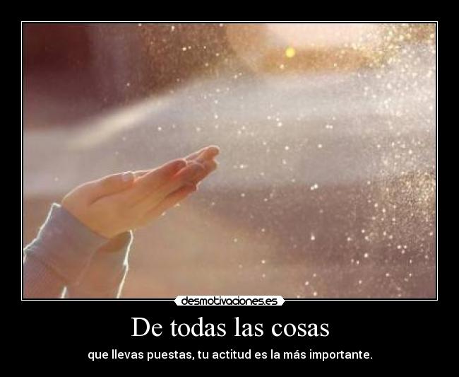 De todas las cosas - que llevas puestas, tu actitud es la más importante.