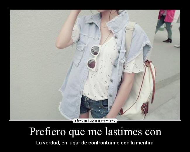 carteles preferir lastimar verdad dolor sinceridad honestidad confrontar mentira bla bla bla bluuu desmotivaciones