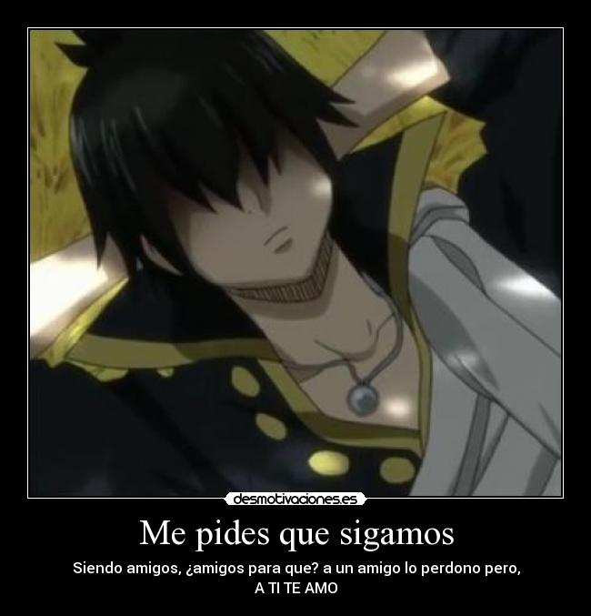 Me pides que sigamos - Siendo amigos, ¿amigos para que? a un amigo lo perdono pero,
A TI TE AMO