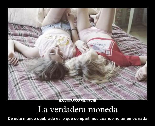 La verdadera moneda - De este mundo quebrado es lo que compartimos cuando no tenemos nada