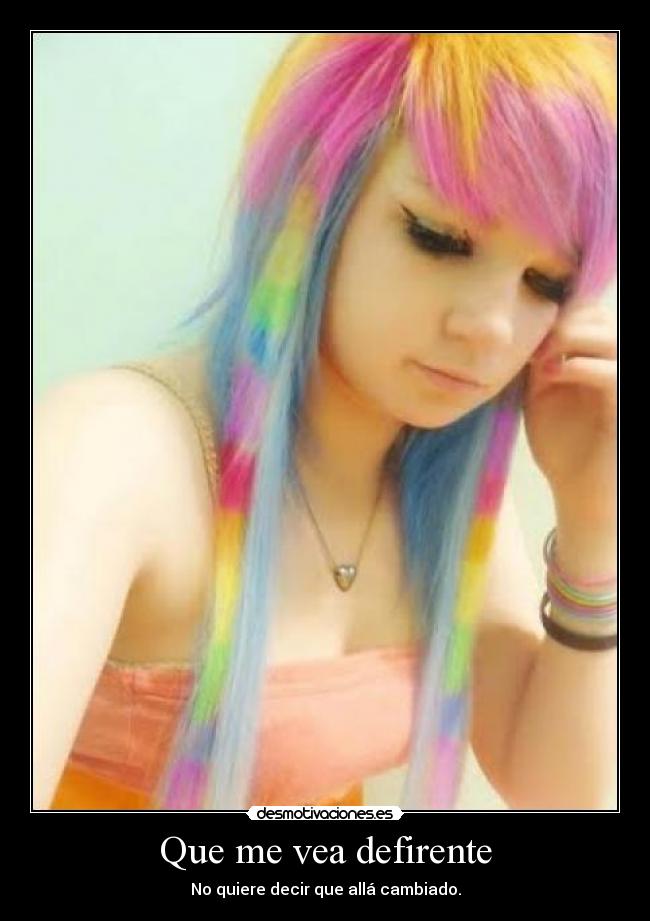 Que me vea defirente - No quiere decir que allá cambiado.