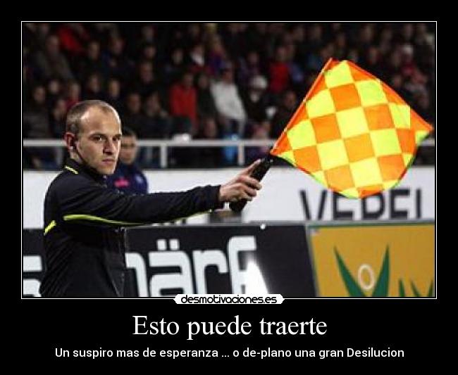 Esto puede traerte - Un suspiro mas de esperanza ... o de-plano una gran Desilucion