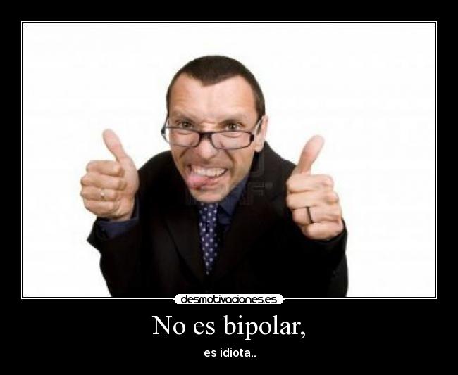 No es bipolar, -