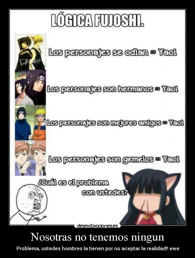 Nosotras no tenemos ningun - Problema, ustedes hombres la tienen por no aceptar la realidad!! ewe