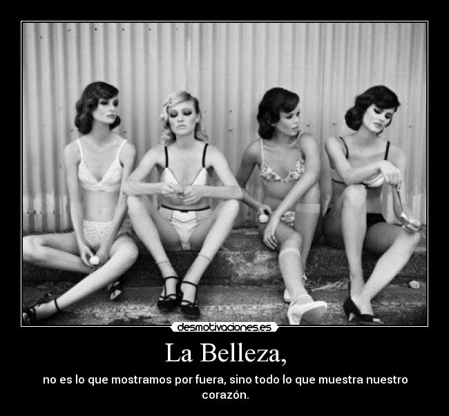 La Belleza, - no es lo que mostramos por fuera, sino todo lo que muestra nuestro corazón.