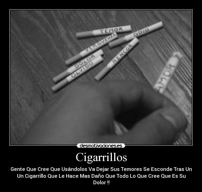 Cigarrillos - Gente Que Cree Que Usándolos Va Dejar Sus Temores Se Esconde Tras Un
Un Cigarrillo Que Le Hace Mas Daño Que Todo Lo Que Cree Que Es Su
Dolor !!