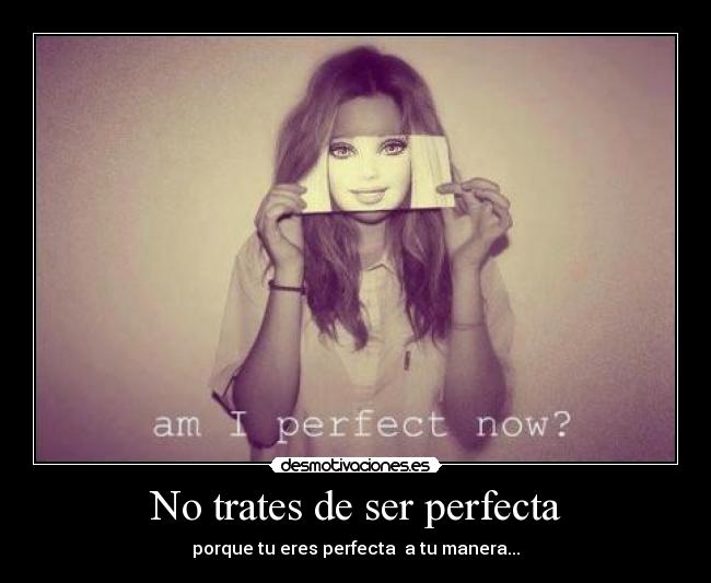 No trates de ser perfecta -