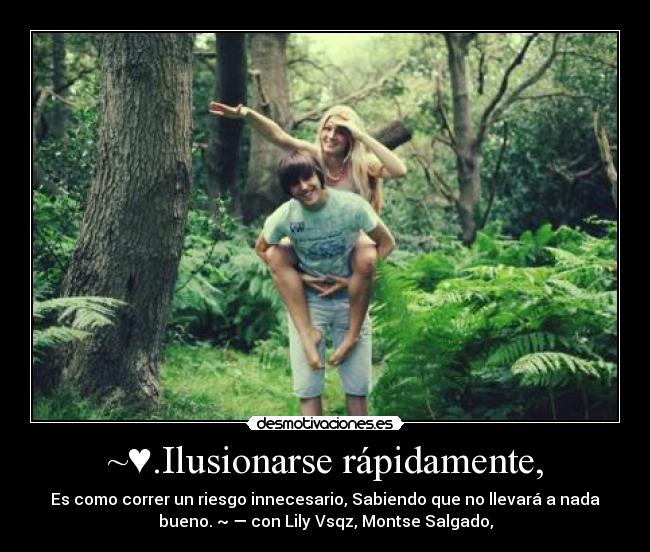 ~♥.Ilusionarse rápidamente, -