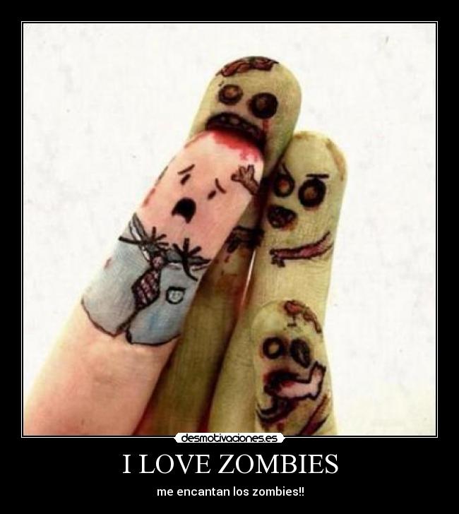 I LOVE ZOMBIES - me encantan los zombies!!