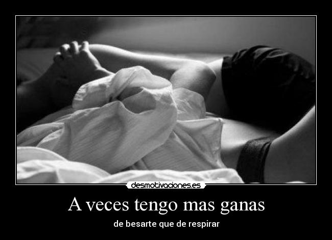 A veces tengo mas ganas -