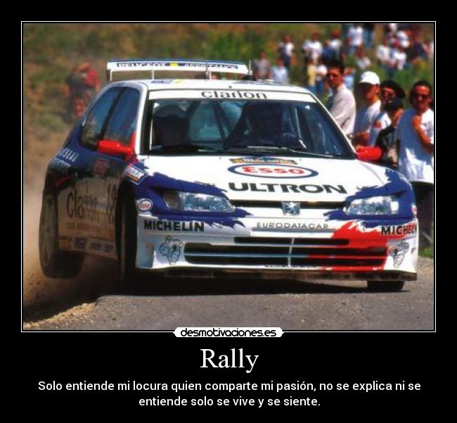 Rally - Solo entiende mi locura quien comparte mi pasión, no se explica ni se
entiende solo se vive y se siente.