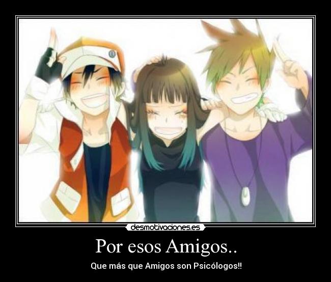Por esos Amigos.. - Que más que Amigos son Psicólogos!!