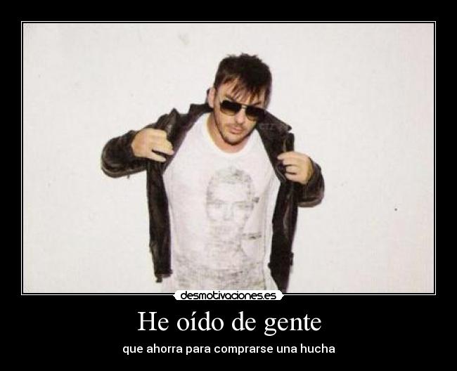 He oído de gente - que ahorra para comprarse una hucha