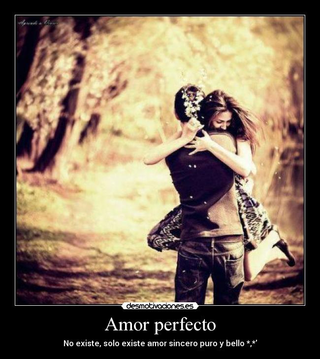 Amor perfecto - No existe, solo existe amor sincero puro y bello *,*