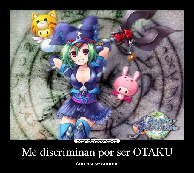 Me discriminan por ser OTAKU - Aún así sé sonreír.