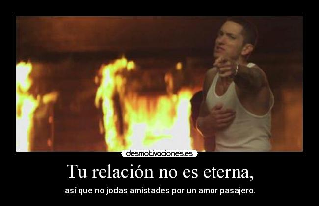 Tu relación no es eterna, - así que no jodas amistades por un amor pasajero.