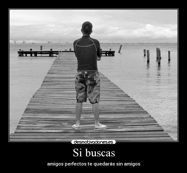 Si buscas - amigos perfectos te quedarás sin amigos