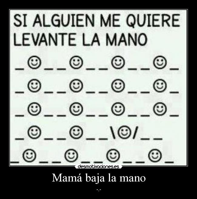 Mamá baja la mano - -.-