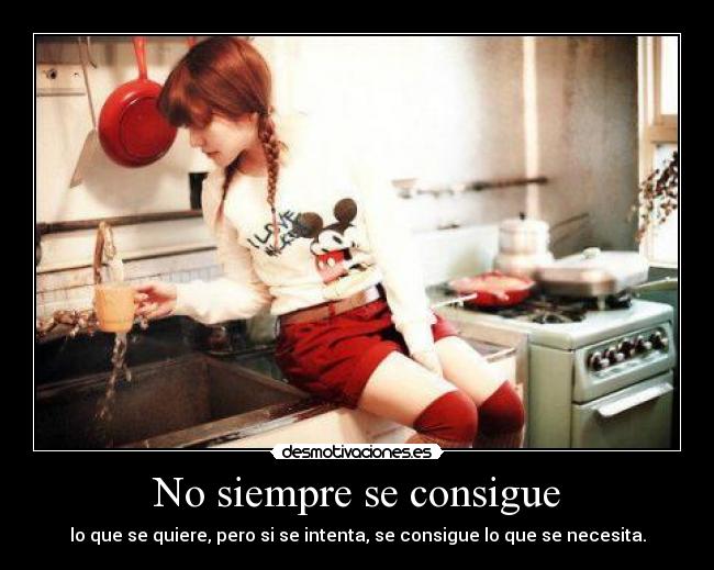 No siempre se consigue - lo que se quiere, pero si se intenta, se consigue lo que se necesita.