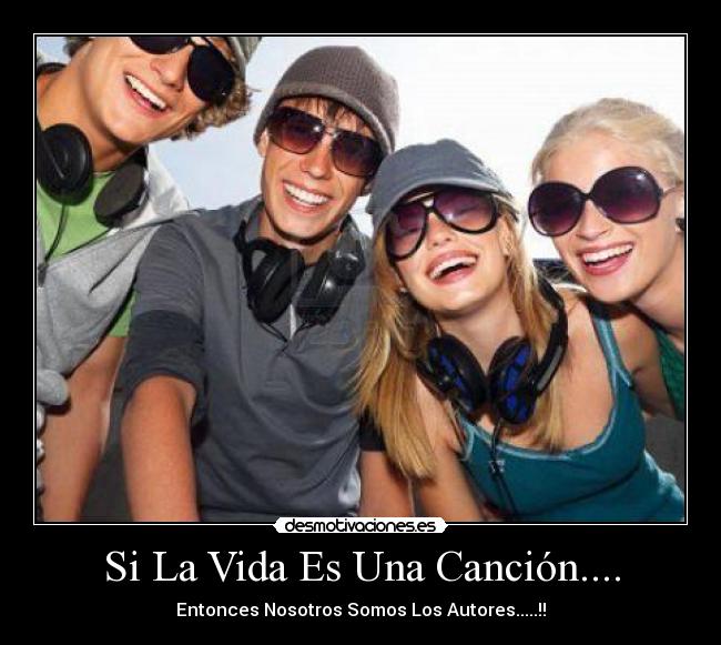 Si La Vida Es Una Canción.... - Entonces Nosotros Somos Los Autores.....!!