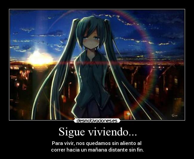 Sigue viviendo... - Para vivir, nos quedamos sin aliento al
correr hacia un mañana distante sin fin.