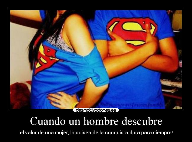 Cuando un hombre descubre - el valor de una mujer, la odisea de la conquista dura para siempre!