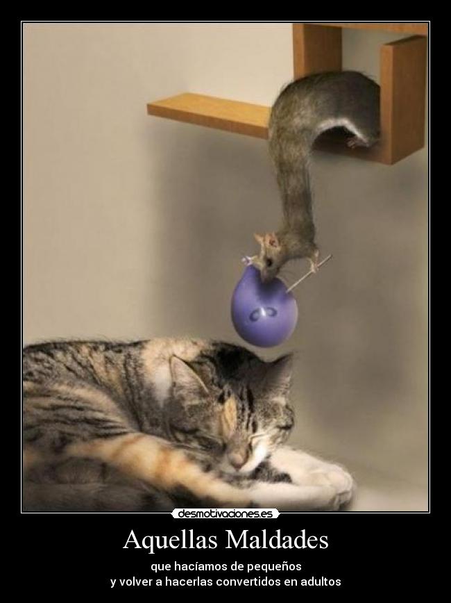 Aquellas Maldades - que hacíamos de pequeños
y volver a hacerlas convertidos en adultos
