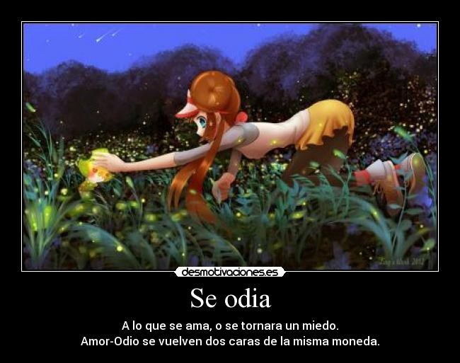 Se odia - A lo que se ama, o se tornara un miedo.
Amor-Odio se vuelven dos caras de la misma moneda.