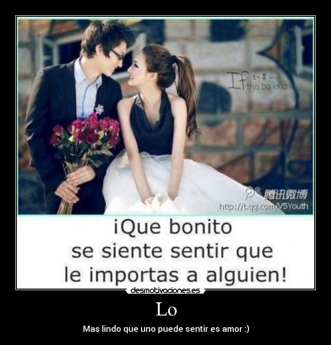 Lo - Mas lindo que uno puede sentir es amor :)