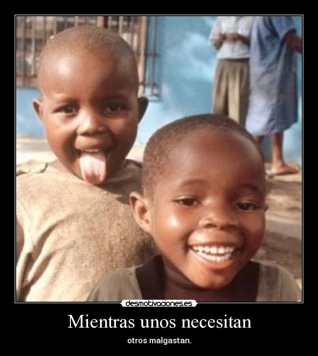 Mientras unos necesitan - otros malgastan.