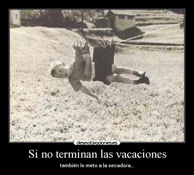 Si no terminan las vacaciones - también lo meto a la secadora...