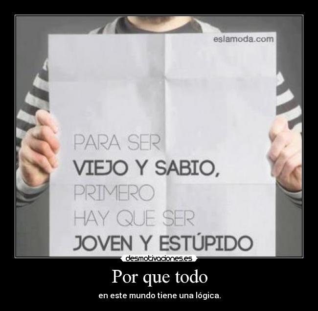 Por que todo - en este mundo tiene una lógica.