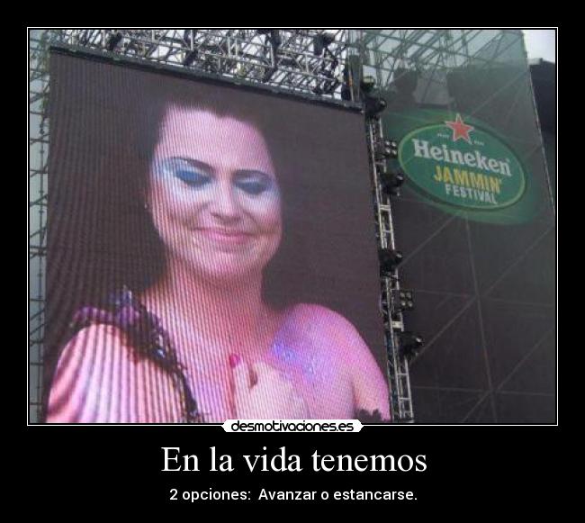 En la vida tenemos - 2 opciones: Avanzar o estancarse.